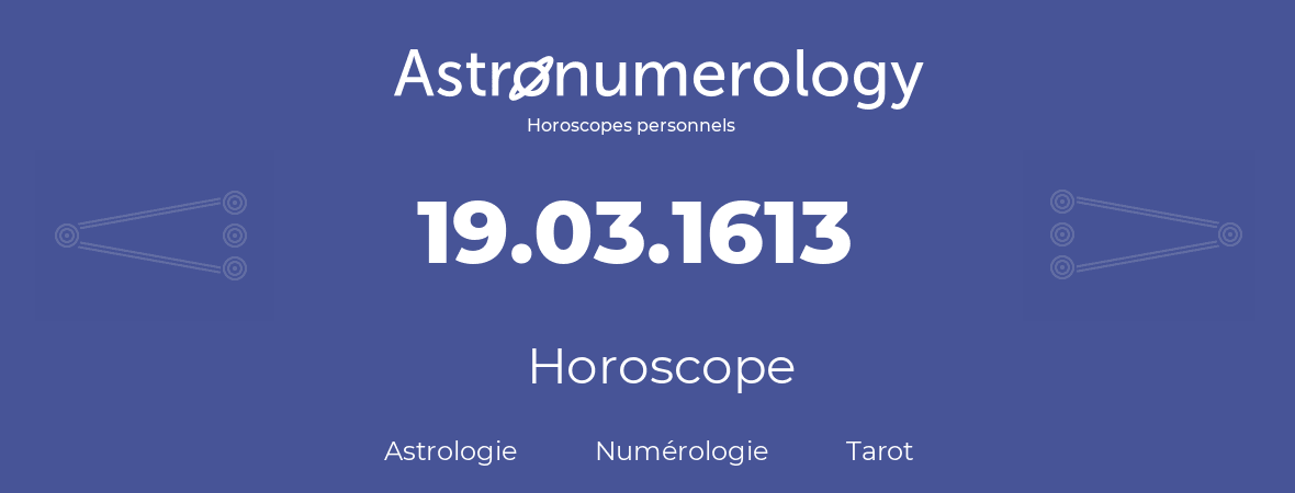 Horoscope pour anniversaire (jour de naissance): 19.03.1613 (19 Mars 1613)