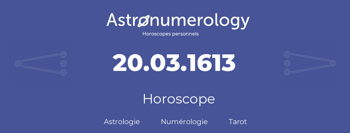 Horoscope pour anniversaire (jour de naissance): 20.03.1613 (20 Mars 1613)