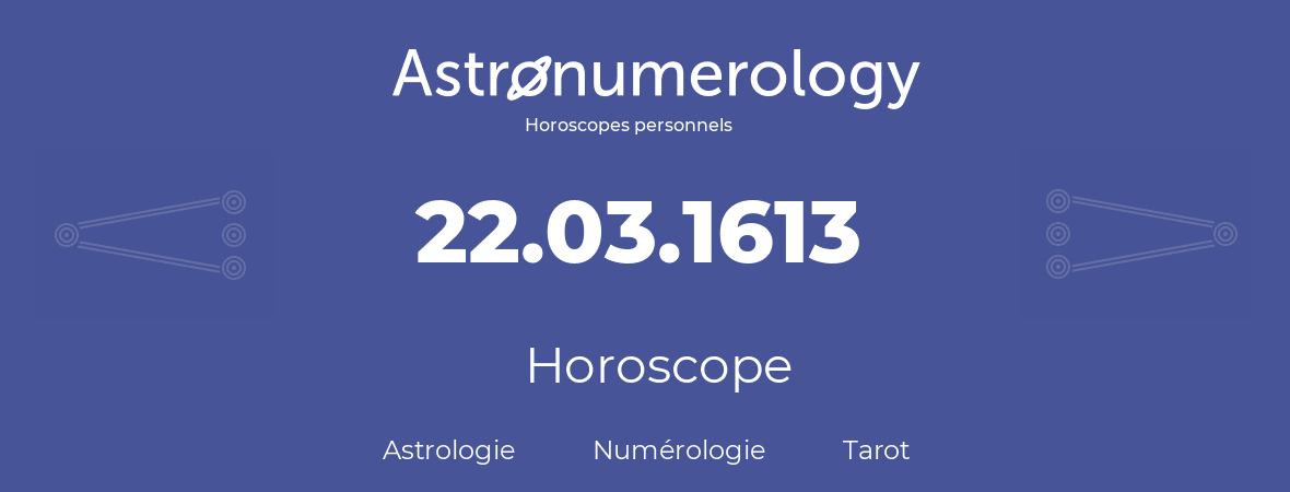 Horoscope pour anniversaire (jour de naissance): 22.03.1613 (22 Mars 1613)