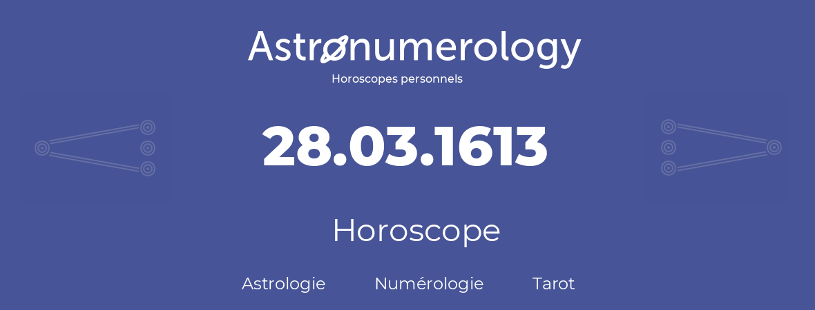 Horoscope pour anniversaire (jour de naissance): 28.03.1613 (28 Mars 1613)