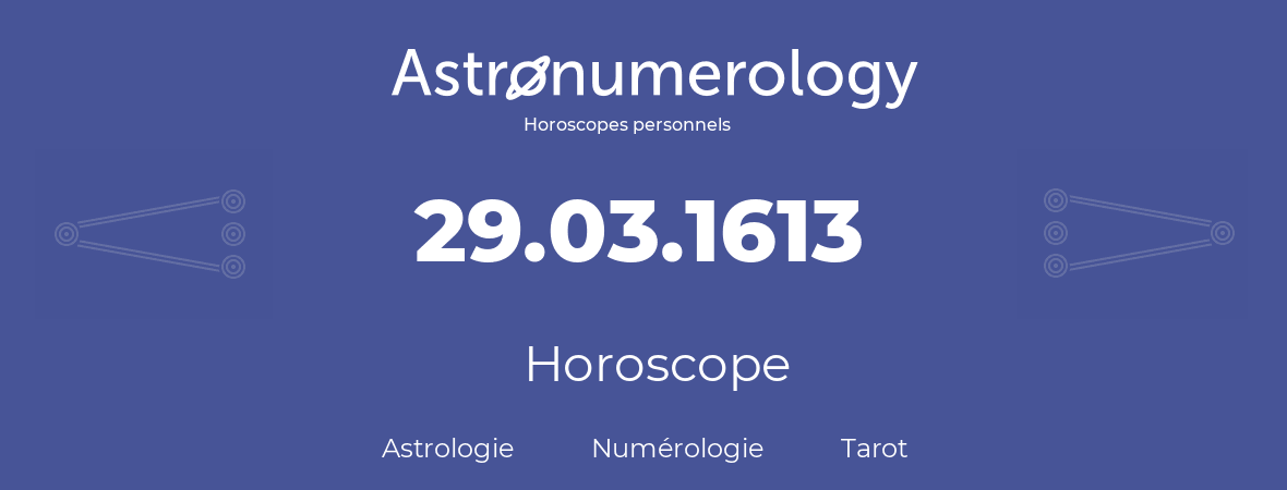 Horoscope pour anniversaire (jour de naissance): 29.03.1613 (29 Mars 1613)