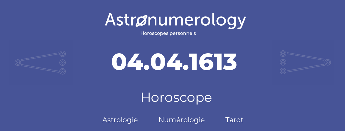 Horoscope pour anniversaire (jour de naissance): 04.04.1613 (4 Avril 1613)