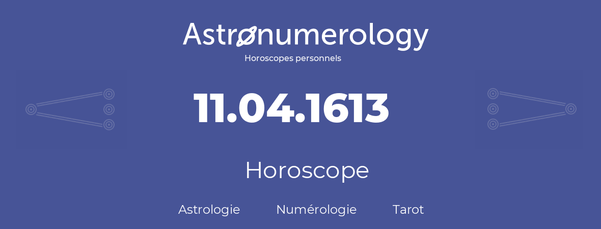 Horoscope pour anniversaire (jour de naissance): 11.04.1613 (11 Avril 1613)
