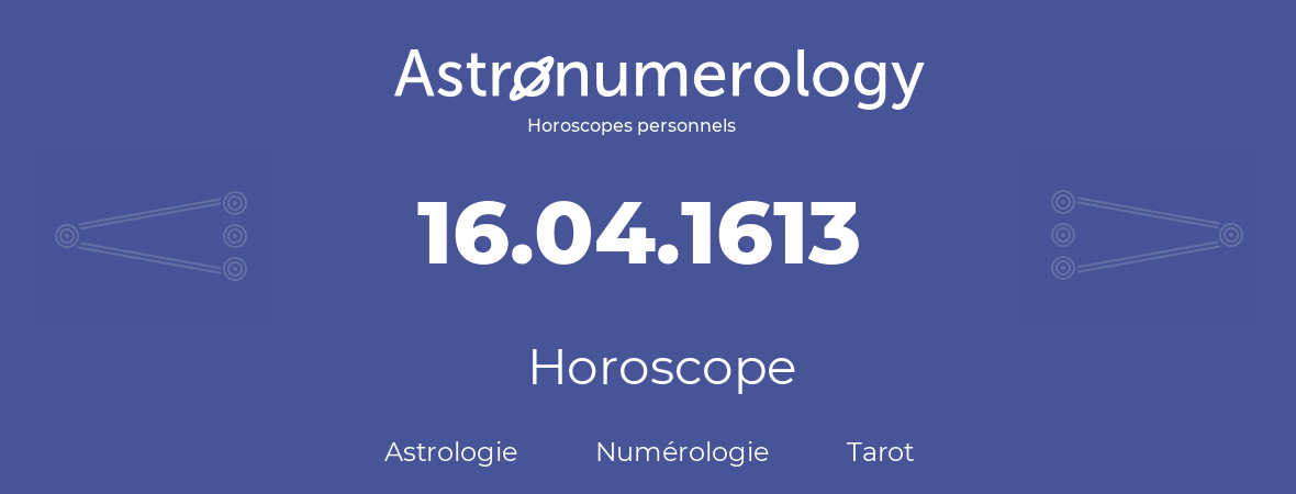 Horoscope pour anniversaire (jour de naissance): 16.04.1613 (16 Avril 1613)