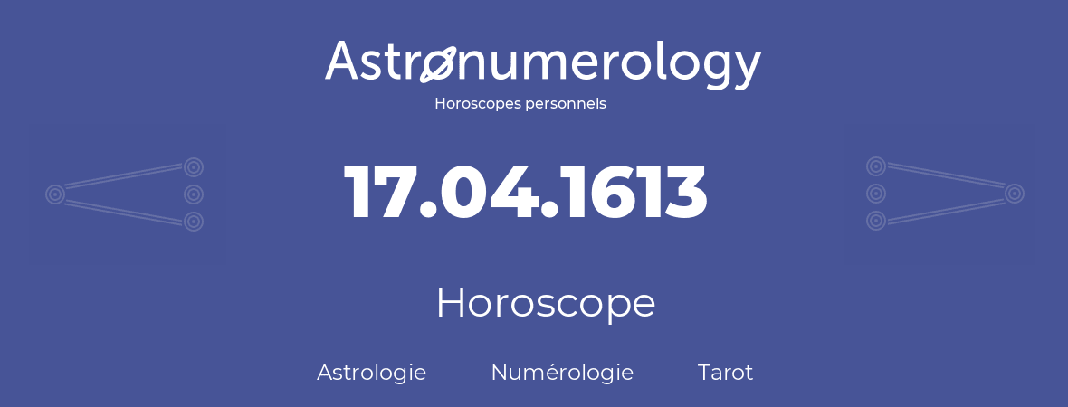 Horoscope pour anniversaire (jour de naissance): 17.04.1613 (17 Avril 1613)