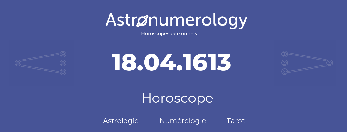 Horoscope pour anniversaire (jour de naissance): 18.04.1613 (18 Avril 1613)