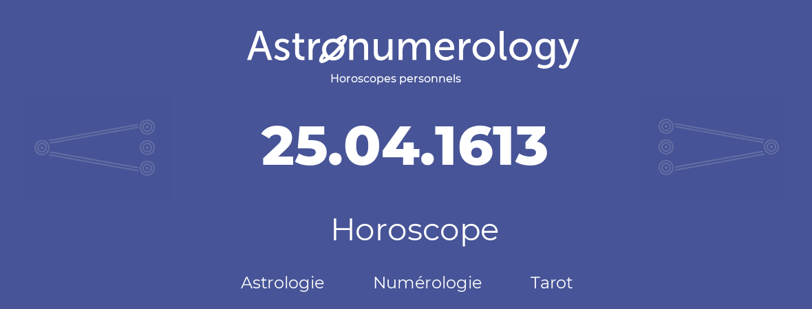 Horoscope pour anniversaire (jour de naissance): 25.04.1613 (25 Avril 1613)