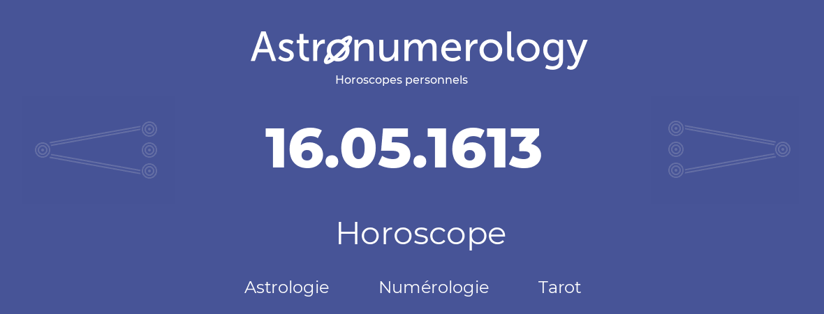 Horoscope pour anniversaire (jour de naissance): 16.05.1613 (16 Mai 1613)