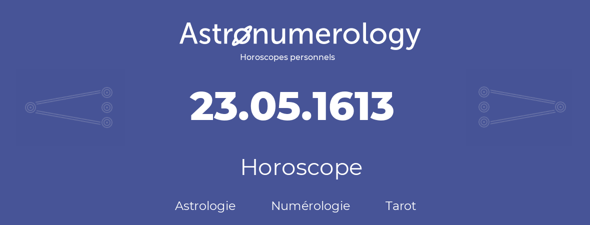 Horoscope pour anniversaire (jour de naissance): 23.05.1613 (23 Mai 1613)