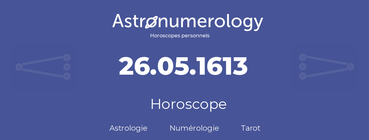 Horoscope pour anniversaire (jour de naissance): 26.05.1613 (26 Mai 1613)