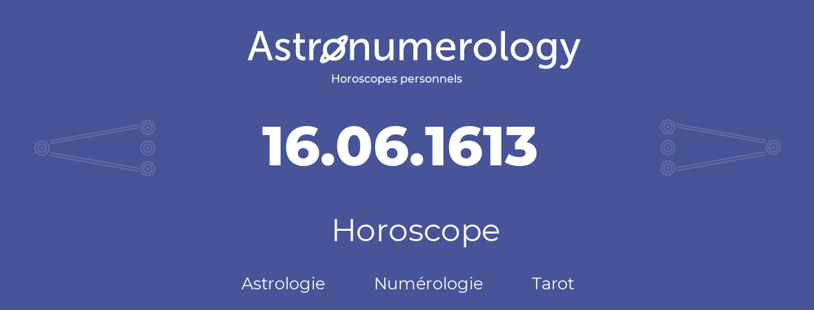 Horoscope pour anniversaire (jour de naissance): 16.06.1613 (16 Juin 1613)
