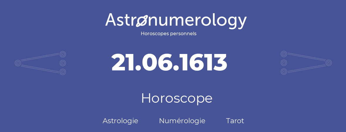 Horoscope pour anniversaire (jour de naissance): 21.06.1613 (21 Juin 1613)