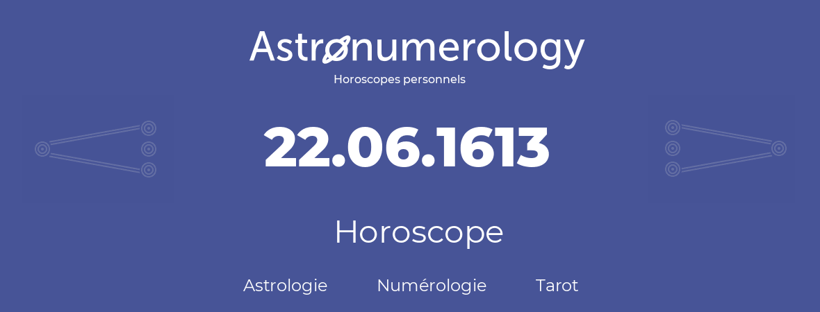 Horoscope pour anniversaire (jour de naissance): 22.06.1613 (22 Juin 1613)