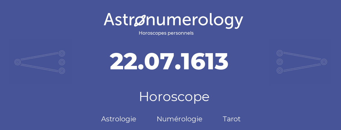 Horoscope pour anniversaire (jour de naissance): 22.07.1613 (22 Juillet 1613)