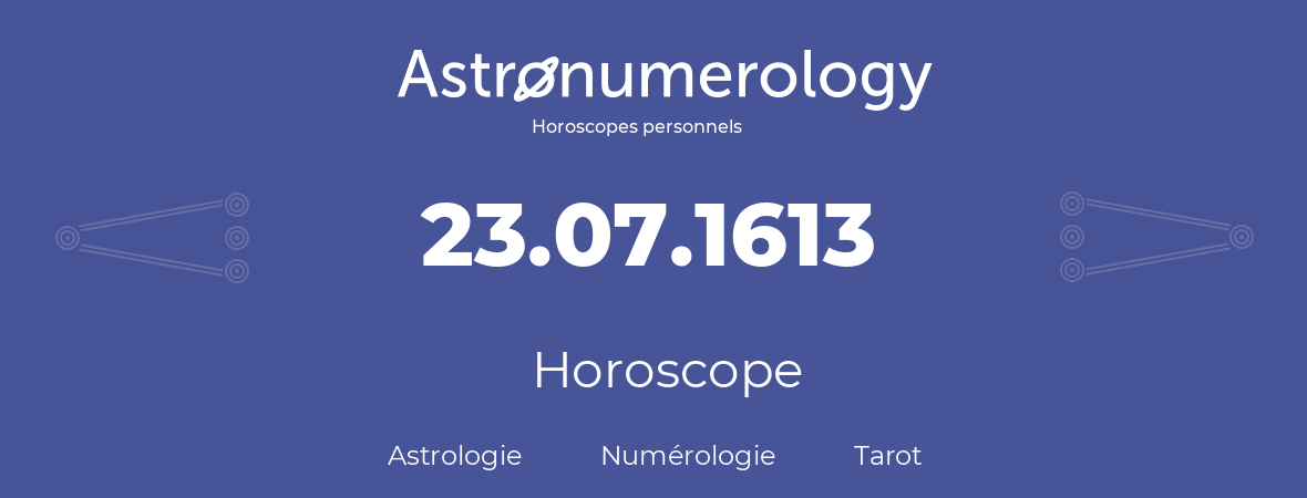 Horoscope pour anniversaire (jour de naissance): 23.07.1613 (23 Juillet 1613)