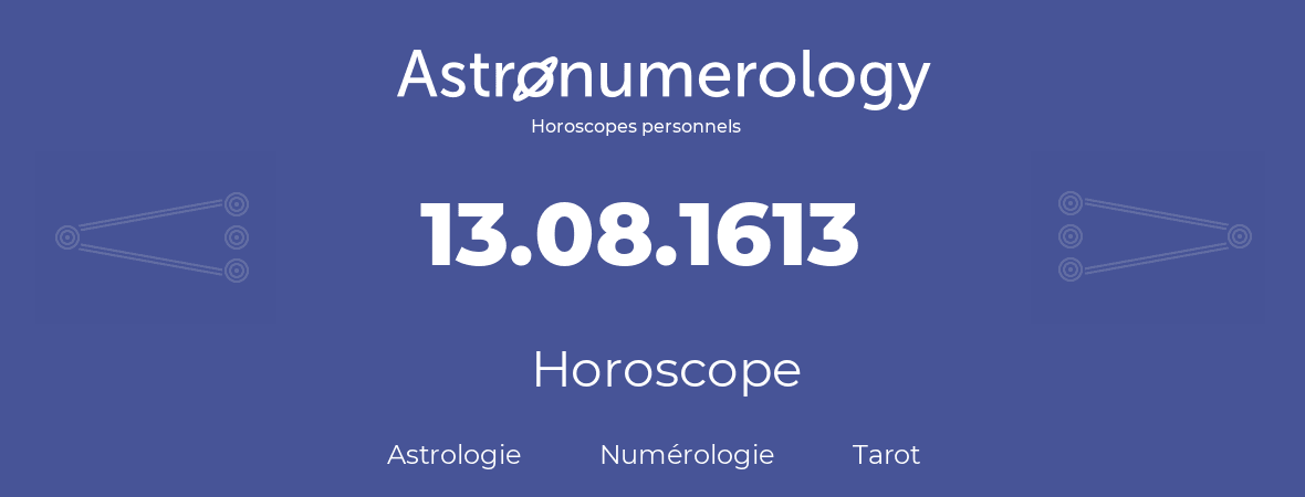 Horoscope pour anniversaire (jour de naissance): 13.08.1613 (13 Août 1613)