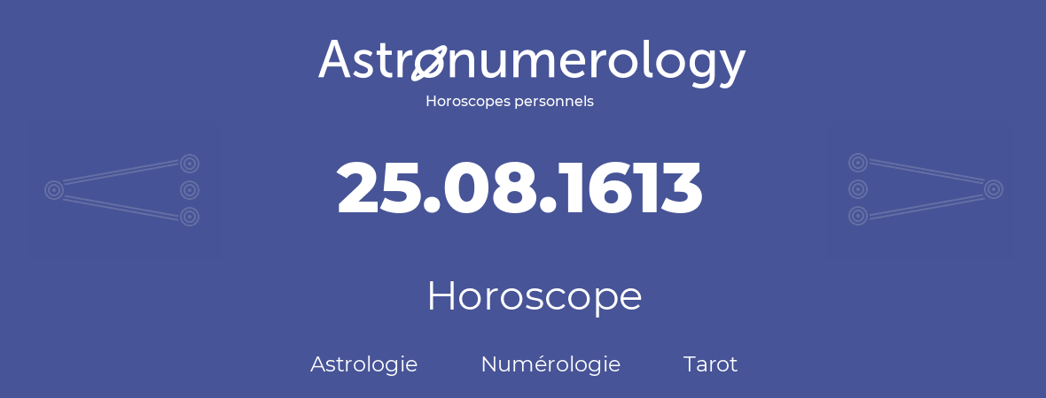 Horoscope pour anniversaire (jour de naissance): 25.08.1613 (25 Août 1613)