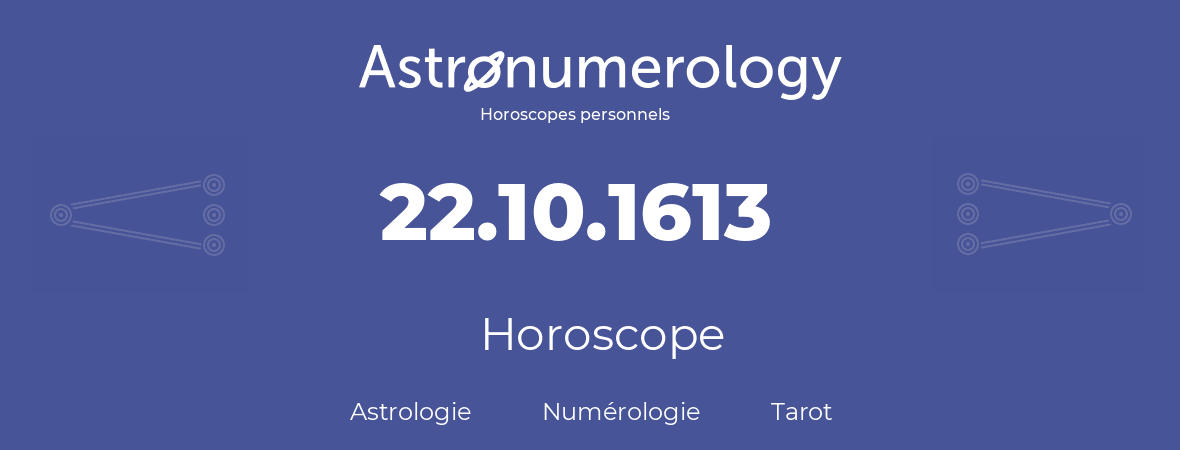 Horoscope pour anniversaire (jour de naissance): 22.10.1613 (22 Octobre 1613)