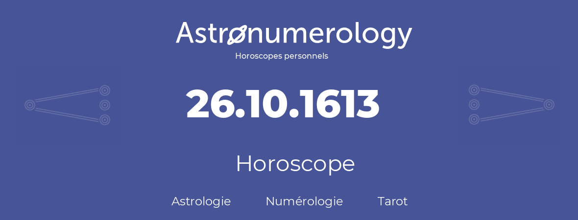 Horoscope pour anniversaire (jour de naissance): 26.10.1613 (26 Octobre 1613)