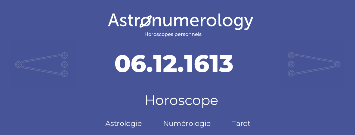 Horoscope pour anniversaire (jour de naissance): 06.12.1613 (6 Décembre 1613)