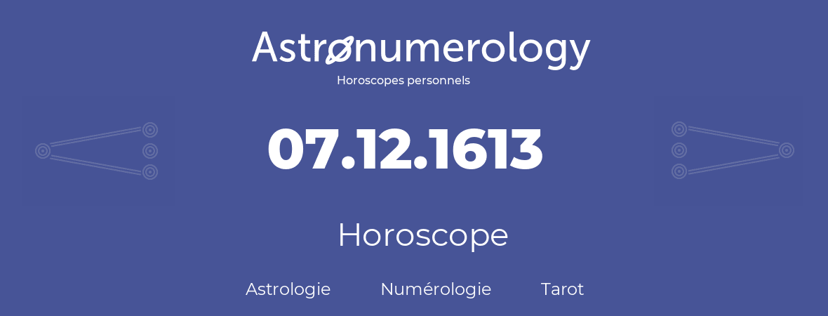 Horoscope pour anniversaire (jour de naissance): 07.12.1613 (07 Décembre 1613)