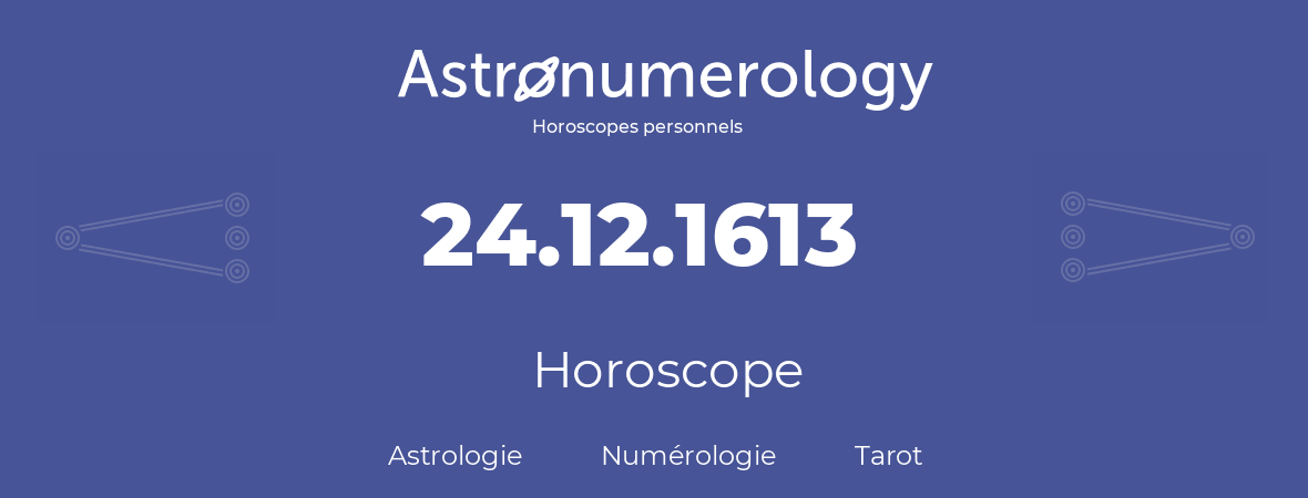 Horoscope pour anniversaire (jour de naissance): 24.12.1613 (24 Décembre 1613)