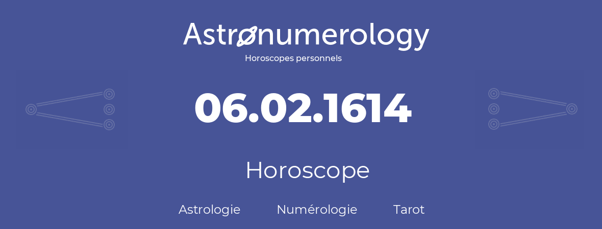 Horoscope pour anniversaire (jour de naissance): 06.02.1614 (06 Février 1614)