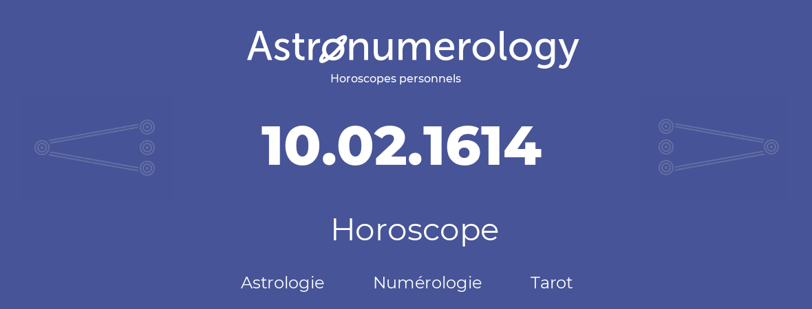 Horoscope pour anniversaire (jour de naissance): 10.02.1614 (10 Février 1614)