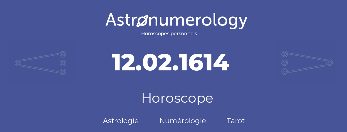 Horoscope pour anniversaire (jour de naissance): 12.02.1614 (12 Février 1614)