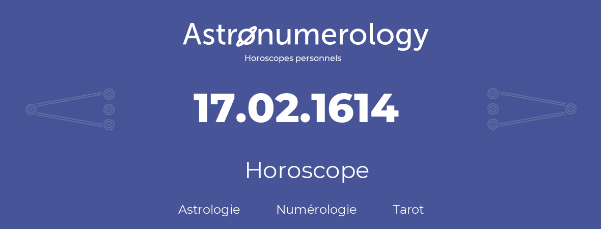 Horoscope pour anniversaire (jour de naissance): 17.02.1614 (17 Février 1614)