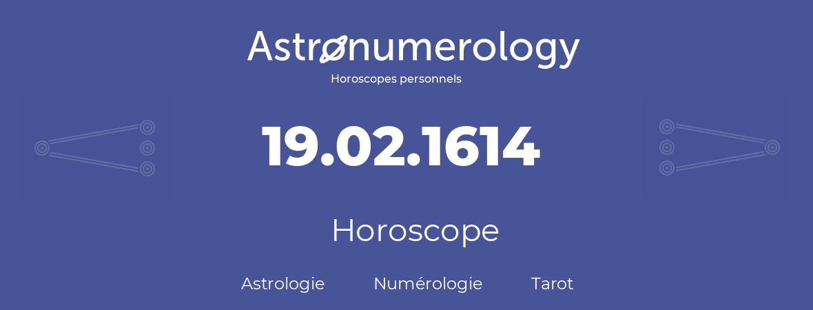 Horoscope pour anniversaire (jour de naissance): 19.02.1614 (19 Février 1614)