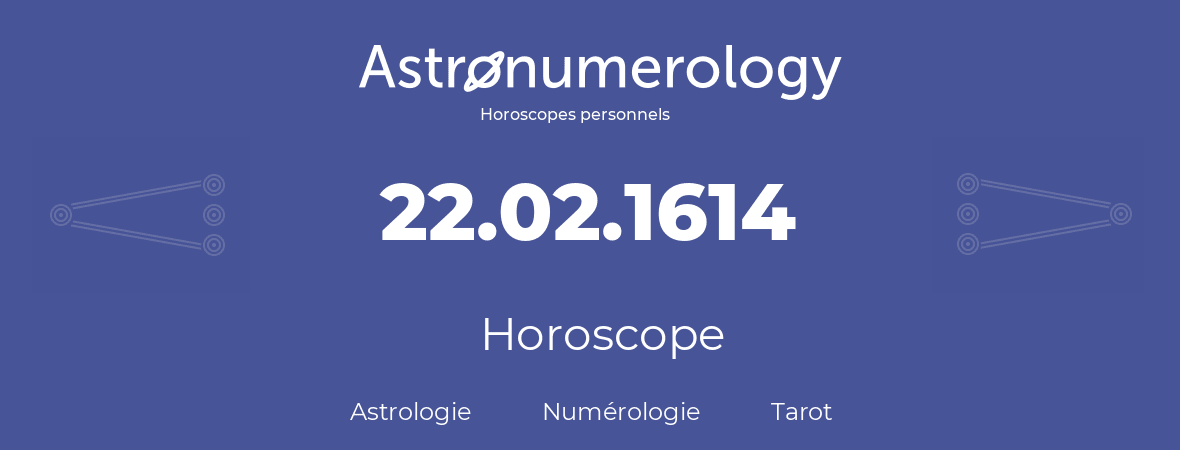 Horoscope pour anniversaire (jour de naissance): 22.02.1614 (22 Février 1614)