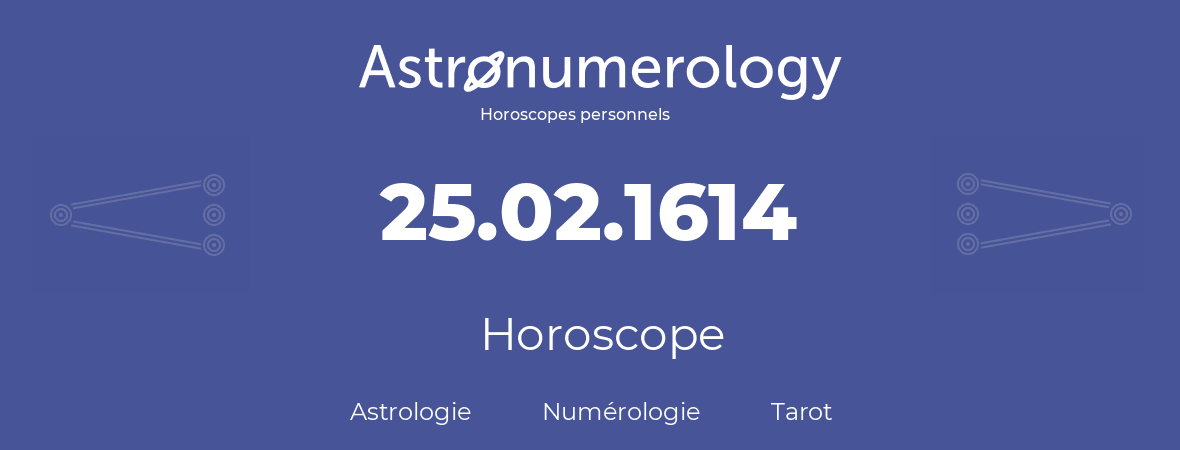 Horoscope pour anniversaire (jour de naissance): 25.02.1614 (25 Février 1614)
