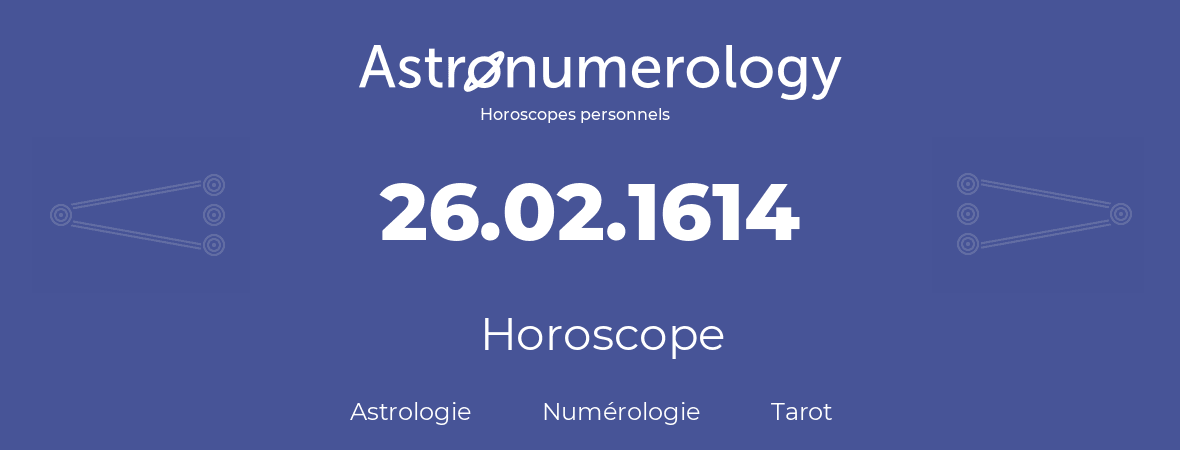 Horoscope pour anniversaire (jour de naissance): 26.02.1614 (26 Février 1614)