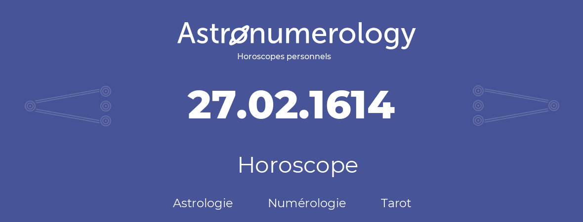Horoscope pour anniversaire (jour de naissance): 27.02.1614 (27 Février 1614)
