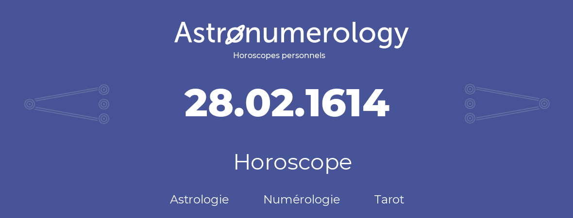 Horoscope pour anniversaire (jour de naissance): 28.02.1614 (28 Février 1614)