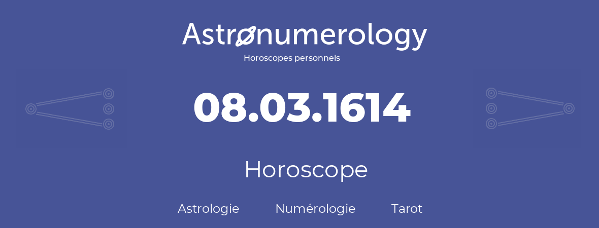 Horoscope pour anniversaire (jour de naissance): 08.03.1614 (08 Mars 1614)