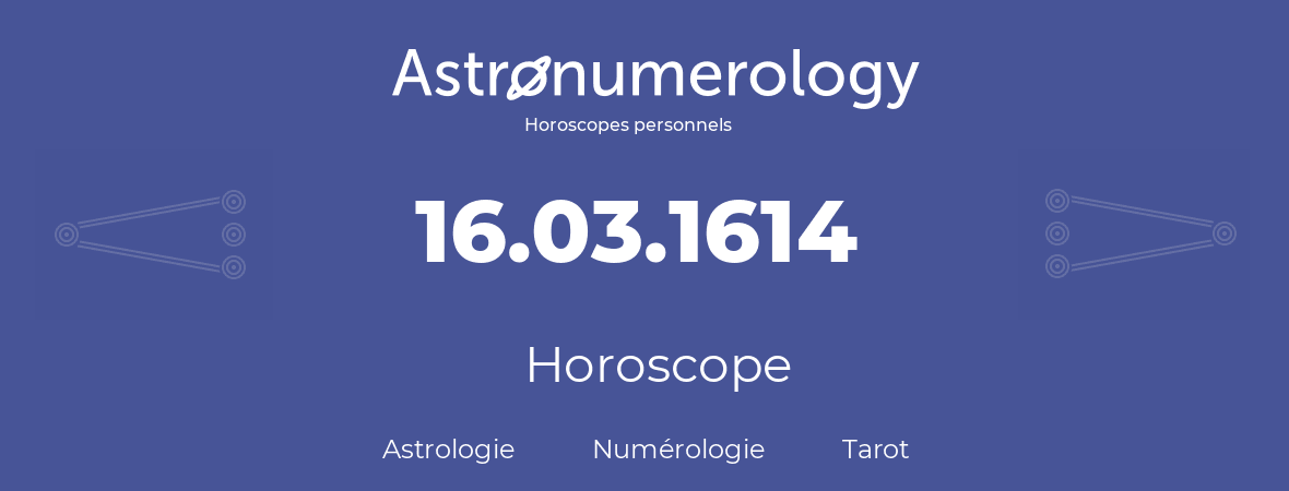 Horoscope pour anniversaire (jour de naissance): 16.03.1614 (16 Mars 1614)