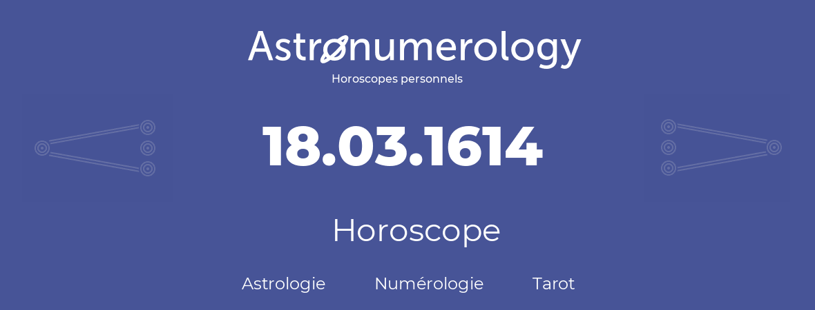 Horoscope pour anniversaire (jour de naissance): 18.03.1614 (18 Mars 1614)
