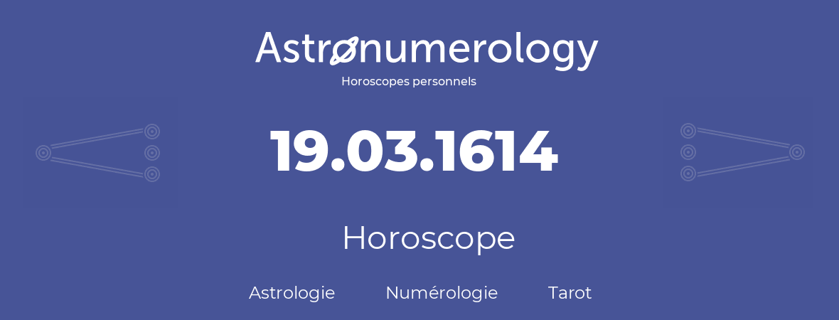 Horoscope pour anniversaire (jour de naissance): 19.03.1614 (19 Mars 1614)