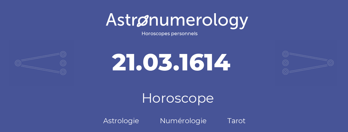 Horoscope pour anniversaire (jour de naissance): 21.03.1614 (21 Mars 1614)