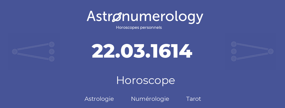 Horoscope pour anniversaire (jour de naissance): 22.03.1614 (22 Mars 1614)