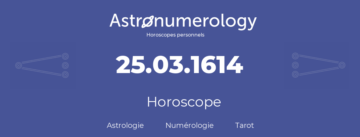 Horoscope pour anniversaire (jour de naissance): 25.03.1614 (25 Mars 1614)