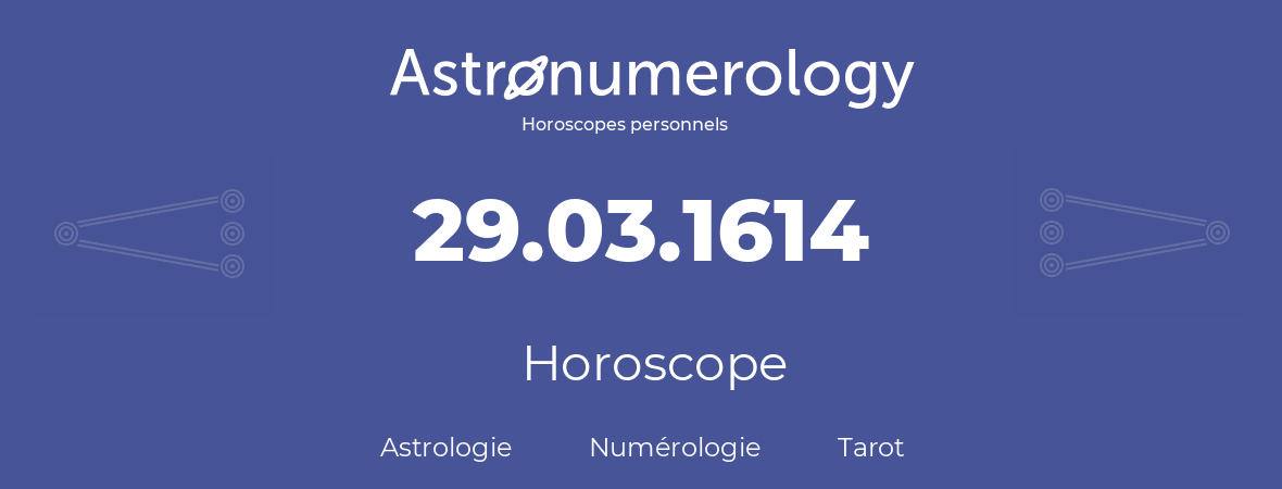 Horoscope pour anniversaire (jour de naissance): 29.03.1614 (29 Mars 1614)