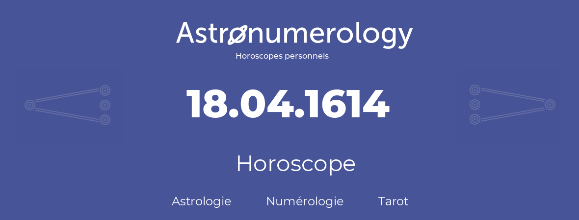 Horoscope pour anniversaire (jour de naissance): 18.04.1614 (18 Avril 1614)