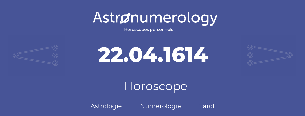 Horoscope pour anniversaire (jour de naissance): 22.04.1614 (22 Avril 1614)