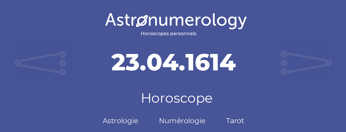 Horoscope pour anniversaire (jour de naissance): 23.04.1614 (23 Avril 1614)
