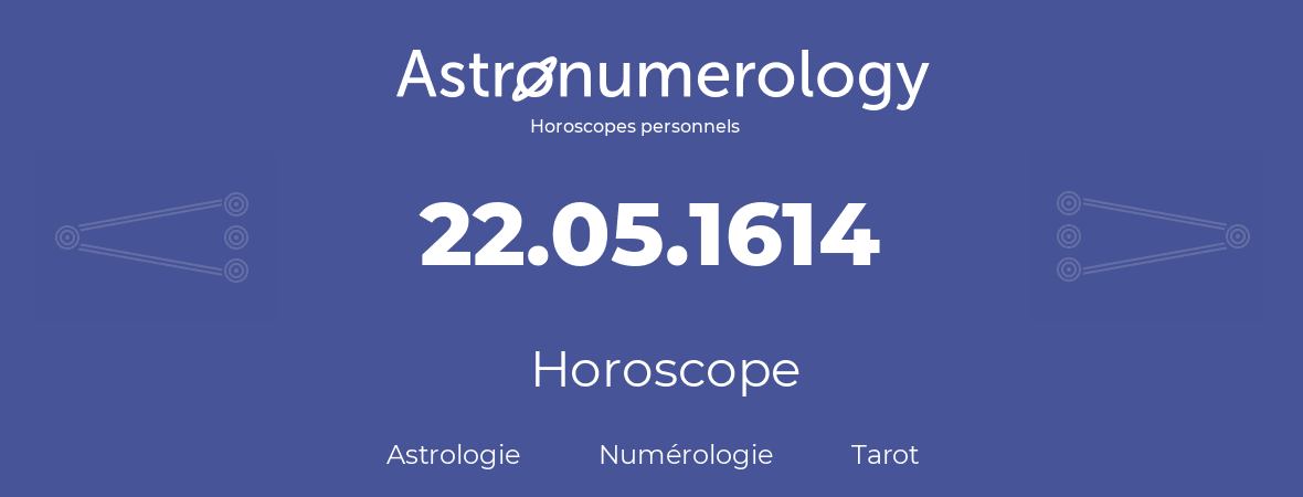 Horoscope pour anniversaire (jour de naissance): 22.05.1614 (22 Mai 1614)