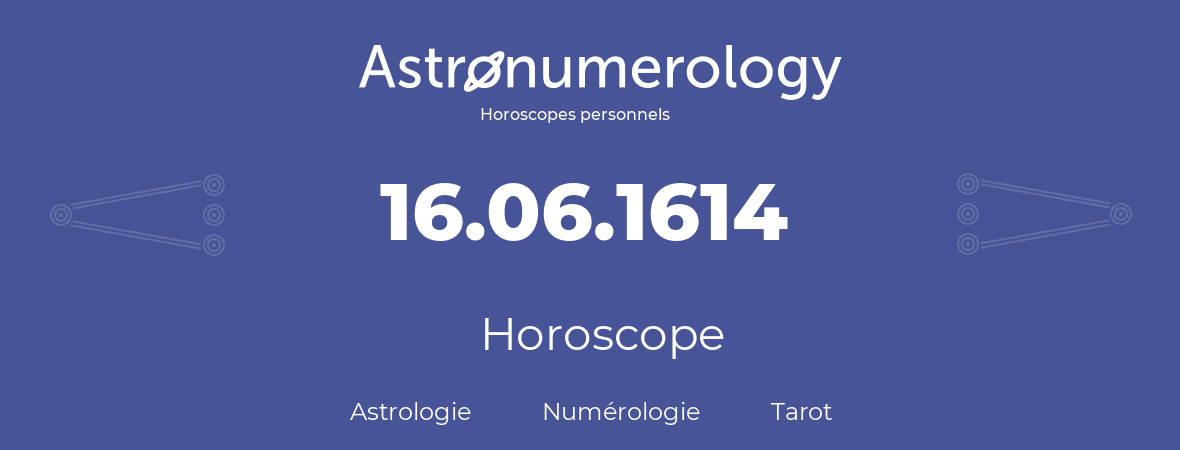 Horoscope pour anniversaire (jour de naissance): 16.06.1614 (16 Juin 1614)