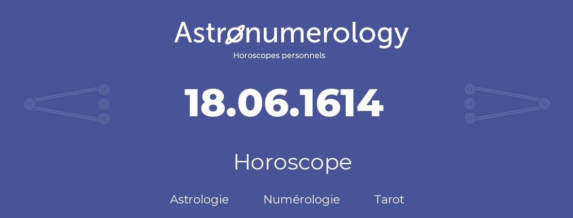 Horoscope pour anniversaire (jour de naissance): 18.06.1614 (18 Juin 1614)